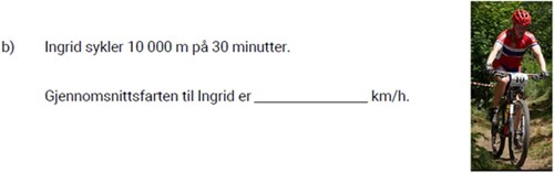 Figure 1. Task 1b from spring 2020, part 1. “Ingrid cycles 10,000 m in 30 minutes. The average speed of Ingrid is ___ km/h.”